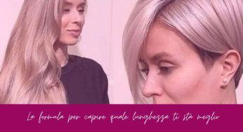 Quale lunghezza dei capelli ti sta meglio? La formula che non ti farà sbagliare MAI più