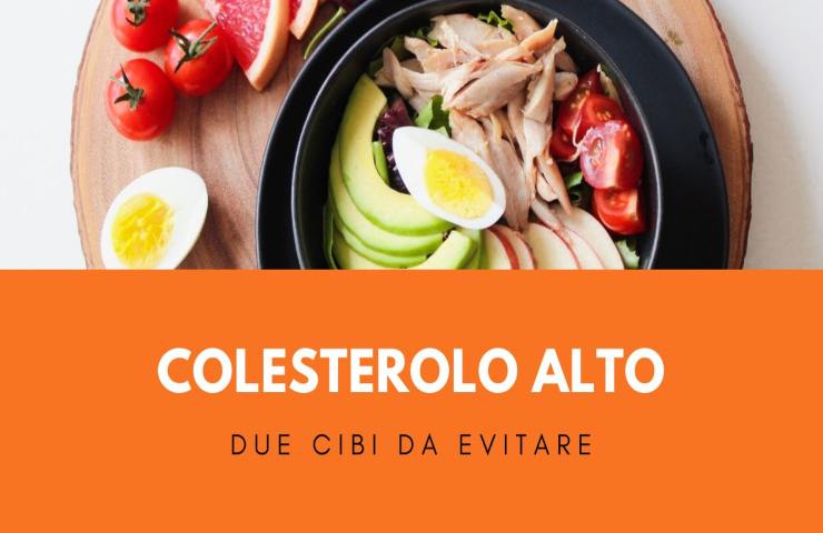 colesterolo alto due cibi da evitare