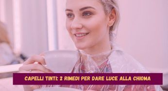 Capelli tinti, donagli luminosità con questi 2 rimedi della nonna super efficaci!
