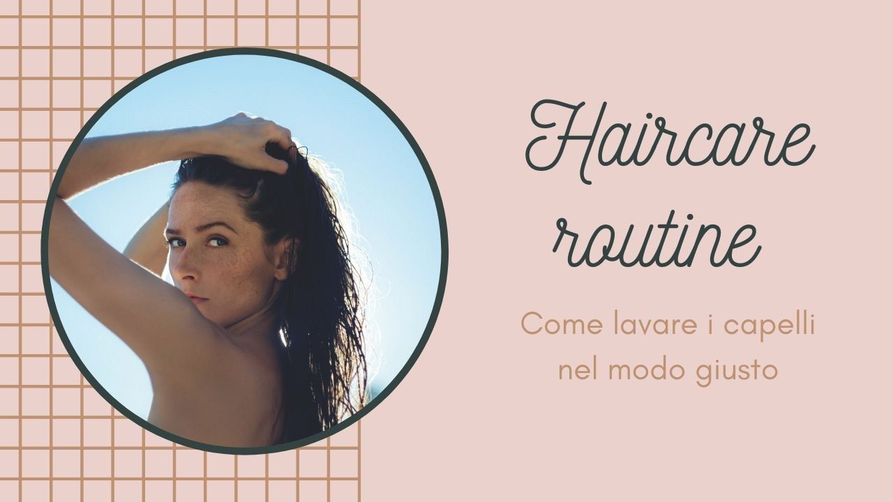 haircare routine come lavare i capelli nel modo giusto