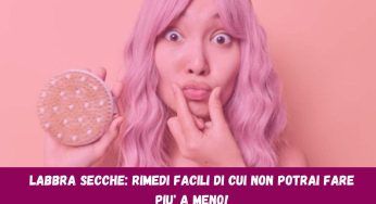 Labbra secche e screpolate? Scoperti i rimedi infallibili di cui non potrai fare a meno