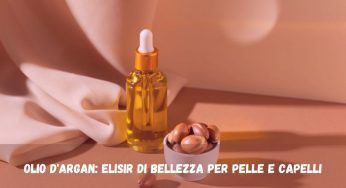 Olio di Argan, benefici per pelle e capelli: come utilizzarlo per la nostra beauty routine