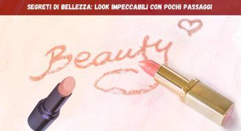 Segreti di bellezza: come ottenere un look fantastico con pochi passaggi!