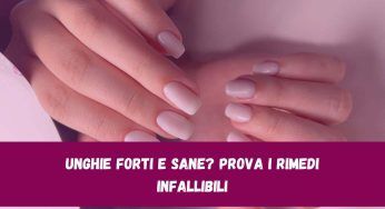 Unghie forti e sane? Ora è possibile con questi rimedi infallibili, avrai una manicure da unica!