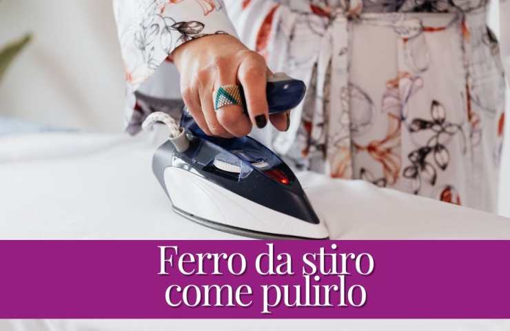 Ferro da stiro: come pulirlo