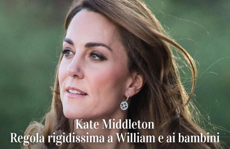 Kate Middleton regola rigidissima per William e i bambini