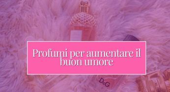Profumi per aumentare il buon umore: le fragranze della felicità da non farsi sfuggire
