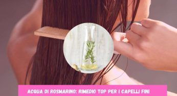 Acqua di rosmarino, rimedio virale per capelli fini: falla a casa così!