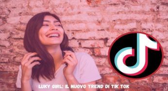 Lucky girl, prendi la vita con ottimismo, trend virale di Tik Tok: fallo anche tu!