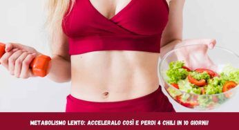 Metabolismo lento, perdi 4 chili in 10 giorni: mangia così e avrai risultati incredibili!