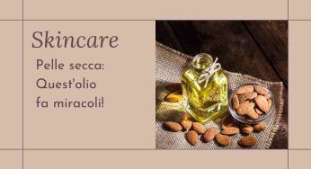 Pelle secca, con questo olio risolverai ogni tipo di problema! Miracoloso