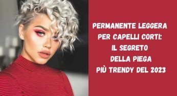 Permanente, versione leggera per i capelli corti: un must da provare assolutamente!