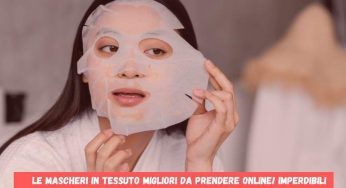 Maschere in tessuto: pelle booster e levigata, le migliori da comprare SOLO online
