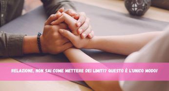 Relazione, quando è necessario porre dei limiti? Fai così e vivi meglio