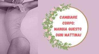 Mangialo ogni mattina, sentirai cambiare il tuo corpo: “funziona davvero, incredibile”